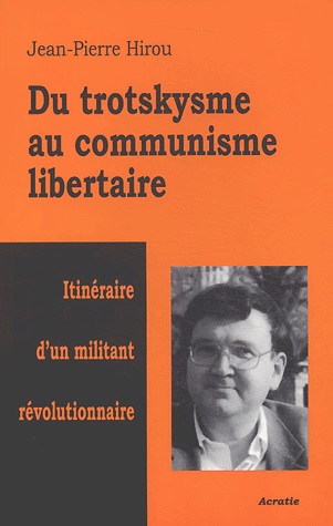 Jean-Pierre HIROU, Du trotskysme au communisme libertaire - Itinéraire d&apos;un militant révolutionnaire