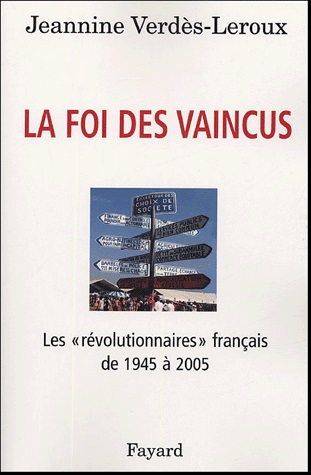Jeannine VERDES-LEROUX, La foi des vaincus. Les &quot;révolutionnaires&quot; français de 1945 à 2005