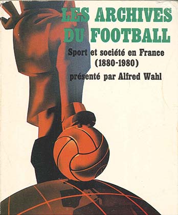 Alfred Wahl, Les Archives du football. Sport et société en France (1888-1980), 1989. Couverture.